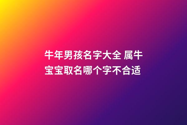 牛年男孩名字大全 属牛宝宝取名哪个字不合适